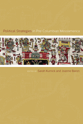 Political Strategies in Pre-Columbian Mesoamerica - Kurnick, Sarah (Editor), and Baron, Joanne (Editor)