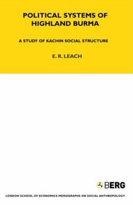 Political Systems of Highland Burma: A Study of Kachin Social Structure - Leach, E R