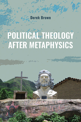 Political Theology after Metaphysics - Brown, Derek