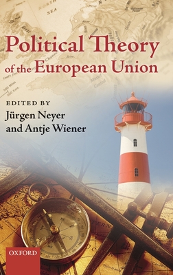 Political Theory of the European Union - Neyer, Jrgen (Editor), and Wiener, Antje (Editor)