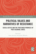 Political Values and Narratives of Resistance: Social Justice and the Fractured Promises of Post-Colonial States