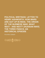 Political Writings: Letter to Henry Ashworth. How Wars Are Got Up in India. the Origin of the Burmese War. What Next - And Next? [Russian War] the Three Panics; An Historical Episode