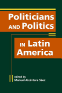 Politicians and Politics in Latin America - Alcantara Saez, Manuel