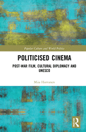 Politicised Cinema: Post-War Film, Cultural Diplomacy and UNESCO