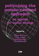 Politicizing the Person-centred Approach: An Agenda for Social Change - Proctor, Gillian (Editor), and Cooper, Mick (Editor), and Sanders, Pete (Editor)