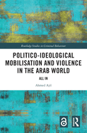 Politico-Ideological Mobilisation and Violence in the Arab World: All in