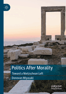 Politics After Morality: Toward a Nietzschean Left