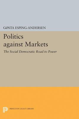 Politics Against Markets: The Social Democratic Road to Power - Esping-Andersen, Gsta