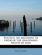 Politics. an Argument in Favor of the Inalienable Rights of Man
