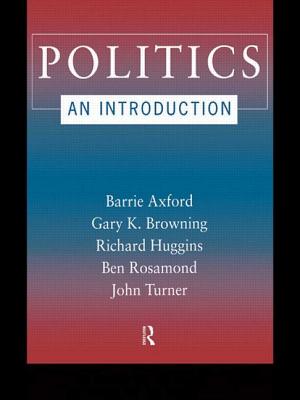 Politics: An Introduction - Axford, Barrie, and Browne, Victoria, and Huggins, Richard