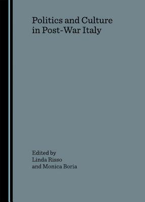 Politics and Culture in Post-War Italy - Boria, Monica (Editor), and Risso, Linda (Editor)