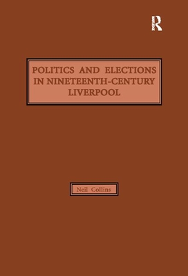 Politics and Elections in Nineteenth-Century Liverpool - Collins, Neil