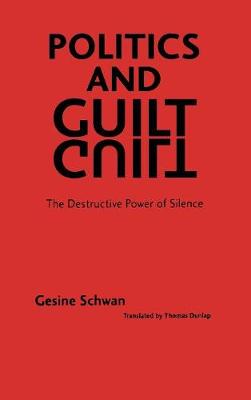 Politics and Guilt: The Destructive Power of Silence - Schwan, Gesine, and Dunlap, Thomas (Translated by)