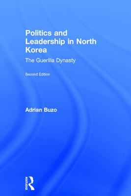 Politics and Leadership in North Korea: The Guerilla Dynasty - Buzo, Adrian