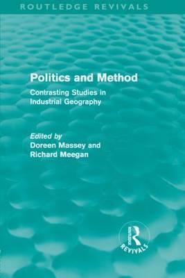 Politics and Method (Routledge Revivals): Contrasting Studies in Industrial Geography - Massey, Doreen, Ma (Editor), and Meegan, Richard (Editor)