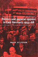 Politics and Popular Opinion in East Germany 1945-1968 - Allinson, Mark