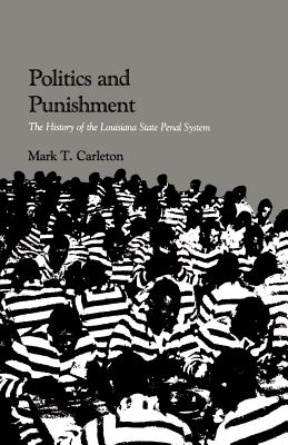 Politics and Punishment: The History of the Louisiana State Penal System - Carleton, Mark Thomas