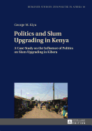 Politics and Slum Upgrading in Kenya: A Case Study on the Influence of Politics on Slum Upgrading in Kibera