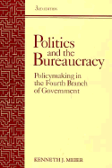 Politics and the Bureaucracy - Meiser, Kenneth J, and Meier, Kenneth J, Professor, and Meier