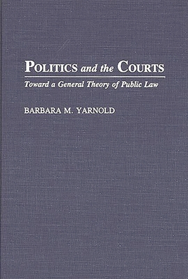 Politics and the Courts: Toward a General Theory of Public Law - Yarnold, Barbara