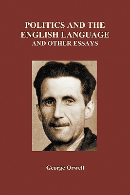 Politics and the English Language and Other Essays (Paperback) - Orwell, George