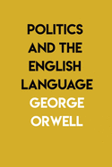 Politics and the English Language: By George Orwell