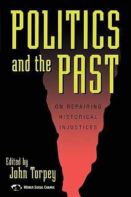 Politics and the Past: On Repairing Historical Injustices - Torpey, John (Editor), and Barkan, Elazar, Professor (Contributions by), and Brooks, Roy (Contributions by)