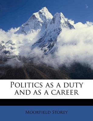 Politics as a duty and as a career - Storey, Moorfield