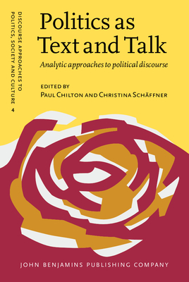 Politics as Text and Talk: Analytic Approaches to Political Discourse - Chilton, Paul (Editor), and Schaffner, Christina (Editor)