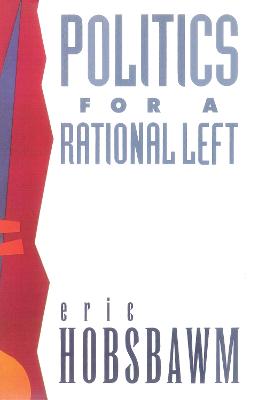 Politics for a Rational Left: Political Writing, 1977-1988 - Hobsbawm, Eric J