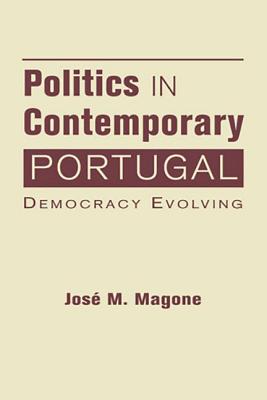 Politics in Contemporary Portugal: Democracy Evolving - Magone, Jose M.