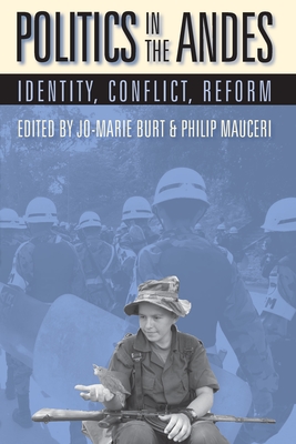 Politics in the Andes: Identity, Conflict, Reform - Burt, Jo-Marie (Editor), and Mauceri, Philip (Editor)