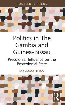 Politics in The Gambia and Guinea-Bissau: Precolonial Influence on the Postcolonial State - Khan, Mariama