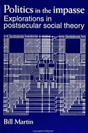 Politics in the Impasse: Explorations in Postsecular Social Theory