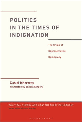 Politics in the Times of Indignation: The Crisis of Representative Democracy - Innerarity, Daniel, and Marder, Michael (Editor), and Kingery, Sandra (Translated by)