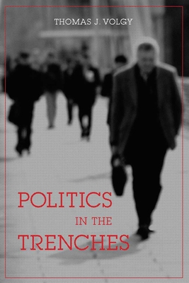 Politics in the Trenches: Citizens, Politicians, and the Fate of Democracy - Volgy, Thomas J