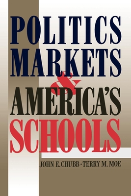 Politics, Markets, and America's Schools - Chubb, John E, and Moe, Terry M