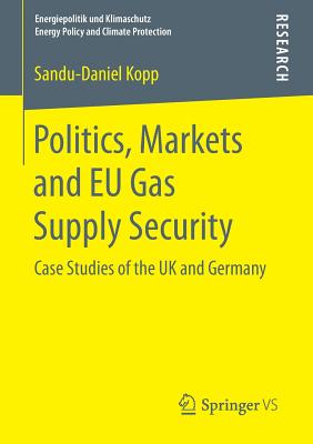 Politics, Markets and EU Gas Supply Security: Case Studies of the UK and Germany - Kopp, Sandu-Daniel