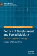 Politics of Development and Forced Mobility: Gender, Indigeneity, Ecology