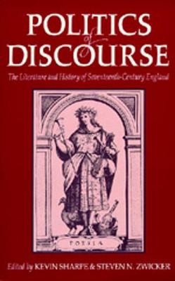 Politics of Discourse: The Literature and History of Seventeenth-Century England - Sharpe, Kevin, Dr. (Editor), and Zwicker, Steven N (Editor)