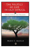 Politics of God in East Africa - Aguilar, Mario I