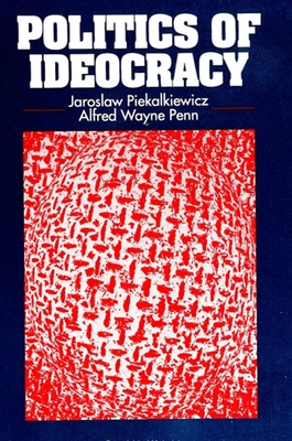 Politics of Ideocracy - Piekalkiewicz, Jaroslaw, and Penn, Alfred Wayne