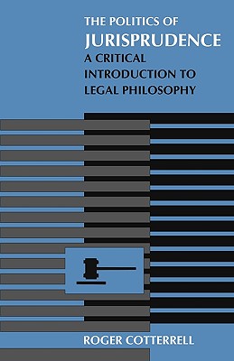 Politics of Jurisprudence: A Critical Introduction to Legal Philosophy - Cotterrell, Roger