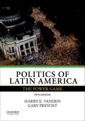 Politics of Latin America: The Power Game - Vanden, Harry E., and Prevost, Gary