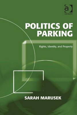 Politics of Parking: Rights, Identity, and Property - Marusek, Sarah