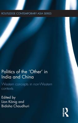 Politics of the 'Other' in India and China: Western Concepts in Non-Western Contexts - Koenig, Lion (Editor), and Chaudhuri, Bidisha (Editor)