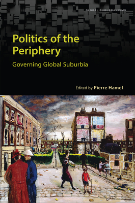 Politics of the Periphery: Governing Global Suburbia - Hamel, Pierre (Editor)