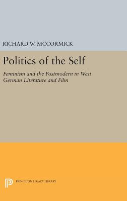 Politics of the Self: Feminism and the Postmodern in West German Literature and Film - McCormick, Richard W.