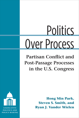 Politics Over Process: Partisan Conflict and Post-Passage Processes in the U.S. Congress - Park, Hong Min, and Smith, Steven S, and Vander Wielen, Ryan J
