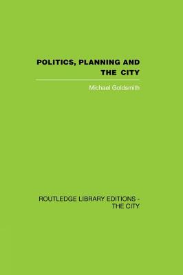 Politics, Planning and the City - Goldsmith, Michael